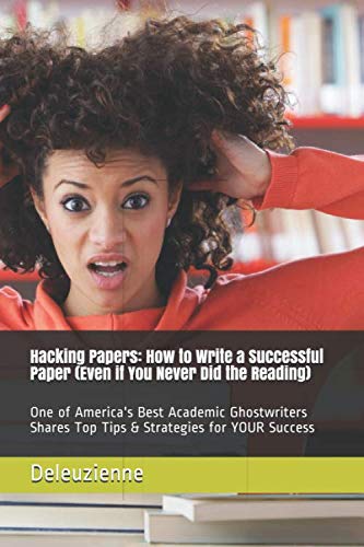 9781976995590: Hacking Papers: How to Write a Successful Paper (Even if You Never Did the Reading): One of America's Best Academic Ghostwriters Shares Top Tips & Strategies for YOUR Success