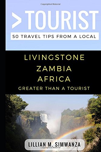 Imagen de archivo de Greater Than a Tourist- Livingstone Zambia Africa: 50 Travel Tips from a Local a la venta por GreatBookPrices