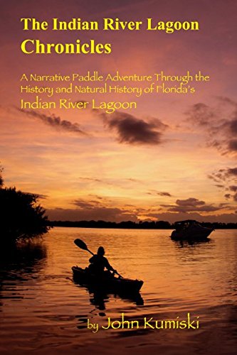 Stock image for The Indian River Lagoon Chronicles: A Narrative Paddle Adventure Through the History and Natural History of Florida's Indian River Lagoon for sale by Revaluation Books