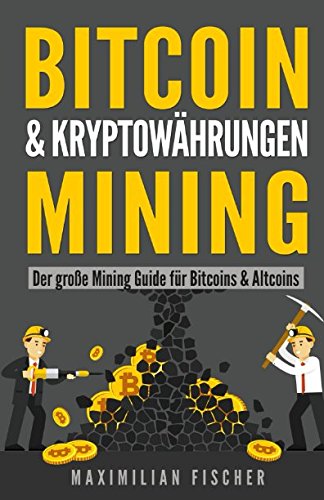 BITCOIN & KRYPTOWÄHRUNGEN MINING: Der große Mining Guide für Bitcoins & Altcoins - Fischer, Maximilian, Fischer, Maximilian