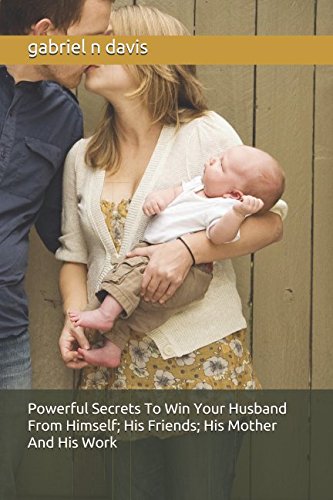 Beispielbild fr Powerful Secrets To Win Your Husband From Himself; His Friends; His Mother And His Work zum Verkauf von Revaluation Books