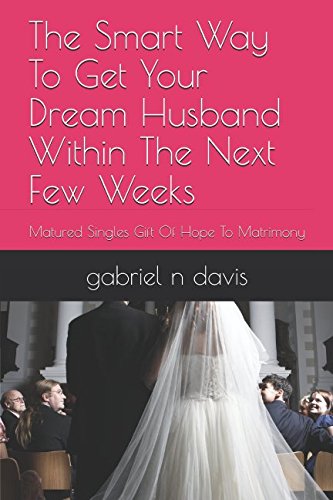 Beispielbild fr The Smart Way To Get Your Dream Husband Within The Next Few Weeks: Matured Singles Gift Of Hope To Matrimony zum Verkauf von Revaluation Books