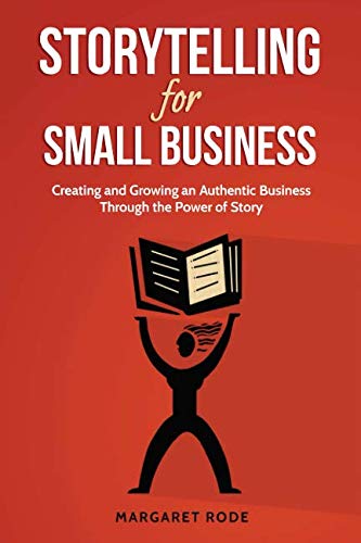 Stock image for Storytelling for Small Business: Creating and Growing An Authentic Business Through the Power of Story for sale by Goodwill of Colorado