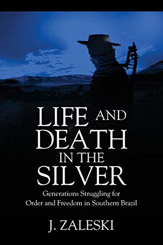 Stock image for Life and Death in the Silver: Generations Struggling for Order and Freedom In Southern Brazil for sale by Lucky's Textbooks