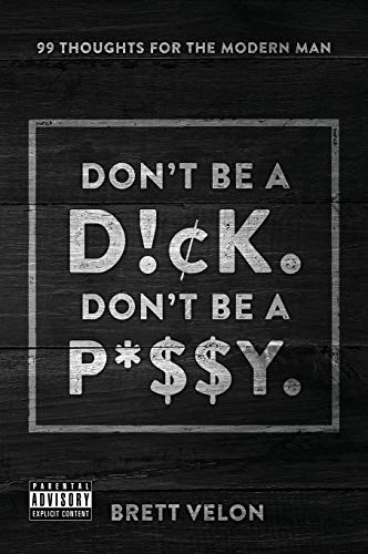 Imagen de archivo de Don't be a Dick. Don't be a Pussy: 99 Thoughts for the Modern Man a la venta por ThriftBooks-Dallas
