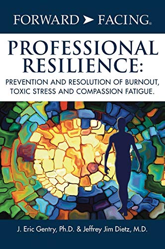 Stock image for Forward-Facing(R) Professional Resilience: Prevention and Resolution of Burnout, Toxic Stress and Compassion Fatigue for sale by Lucky's Textbooks