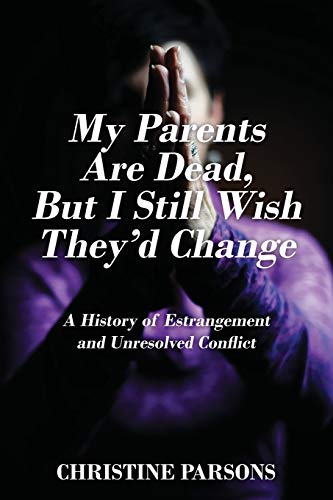 Imagen de archivo de My Parents Are Dead, But I Still Wish They'd Change: A History of Estrangement and Unresolved Conflict a la venta por SecondSale