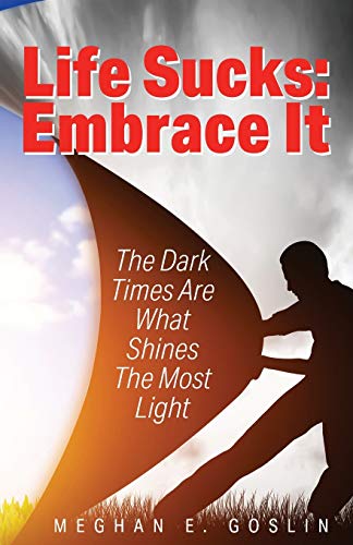 Imagen de archivo de Life Sucks: Embrace It: The Dark Times Are What Shines The Most Light a la venta por Lucky's Textbooks