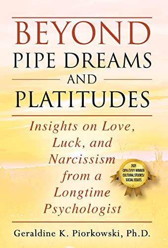 Imagen de archivo de Beyond Pipe Dreams and Platitudes: Insights on Love, Luck, and Narcissism from a Longtime Psychologist a la venta por Books From California