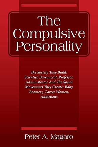 Beispielbild fr The Compulsive Personality: The Society They Build: Scientist, Bureaucrat, Professor, Administrator And The Social Movements They Create: Baby Boomers, Career Women, Addictions zum Verkauf von Reuseabook