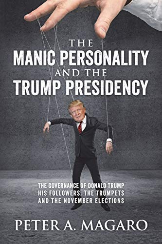 Beispielbild fr The Manic Personality and the Trump Presidency: The Governance of Donald Trump His Followers: The Trumpets and the November Elections zum Verkauf von Irish Booksellers