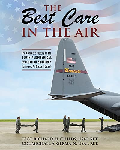 Stock image for The Best Care In The Air: The Complete History of the 109th Aeromedical Evacuation Squadron (Minnesota Air National Guard) for sale by GreatBookPrices