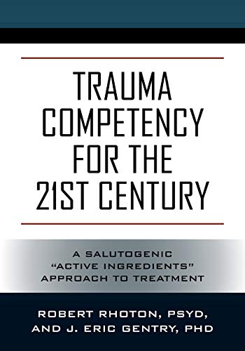 Stock image for Trauma Competency for the 21st Century: A Salutogenic "Active Ingredients" Approach to Treatment for sale by GreatBookPrices