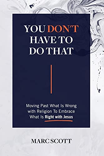 

You Don't Have To Do That: Moving Past What Is Wrong with Religion to Embrace What Is Right with Jesus