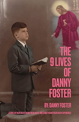 

The 9 Lives of Danny Foster: Stories of Near-Death, Nearly Near-Death, and Almost Nearly Near-Death Experiences