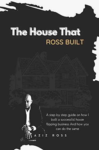 9781977255846: The House That Ross Built: A Step by Step Guide on How I Built a Successful House Flipping Business and How You Can Do the Same
