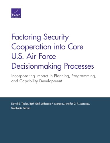 Beispielbild fr Factoring Security Cooperation into Core U.S. Air Force Decisionmaking Processes: Incorporating Impact in Planning, Programming, and Capability Development zum Verkauf von Michael Lyons