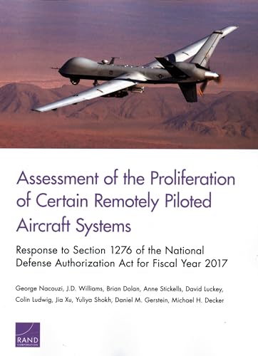 Imagen de archivo de Assessment of the Proliferation of Certain Remotely Piloted Aircraft Systems: Response to Section 1276 of the National Defense Authorization Act for Fiscal Year 2017 [Paperback] Nacouzi, George; Williams, J.D.; Dolan, Brian; Stickells, Anne; Luckey, David; Ludwig, Colin; Xu, Jia; Shokh, Yuliya; Gerstein, Daniel M. and Decker, Michael H. a la venta por Brook Bookstore