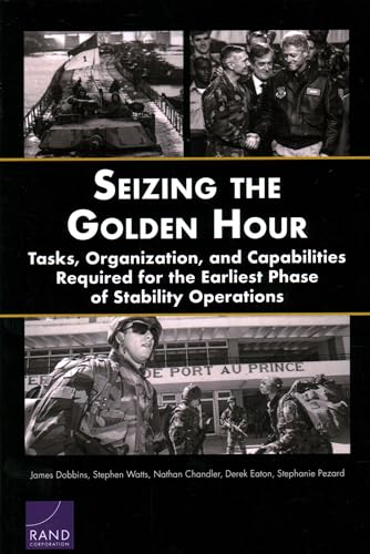 Imagen de archivo de Seizing the Golden Hour: Tasks, Organization, and Capabilities Required for the Earliest Phase of Stability Operations a la venta por Irish Booksellers