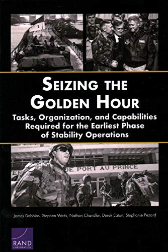 Stock image for Seizing the Golden Hour: Tasks, Organization, and Capabilities Required for the Earliest Phase of Stability Operations for sale by Irish Booksellers