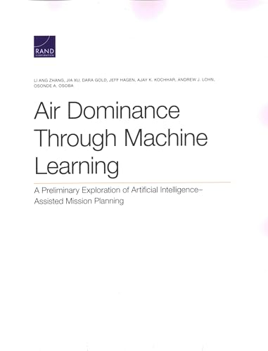 Stock image for Air Dominance Through Machine Learning: A Preliminary Exploration of Artificial IntelligenceAssisted Mission Planning for sale by Michael Lyons