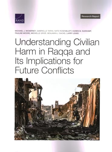 Stock image for Understanding Civilian Harm in Raqqa and Its Implications for Future Conflicts for sale by Lucky's Textbooks