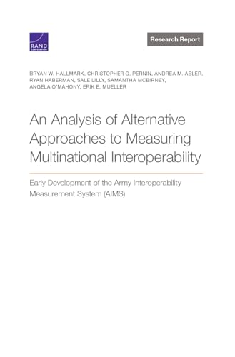 Imagen de archivo de Analysis of Alternative Approaches to Measuring Multinational Interoperability: Early Development of the Army Interoperability Measurement System (AIMS) a la venta por Lucky's Textbooks