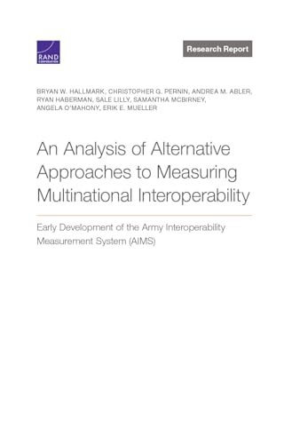 Stock image for Analysis of Alternative Approaches to Measuring Multinational Interoperability: Early Development of the Army Interoperability Measurement System (AIMS) for sale by Lucky's Textbooks