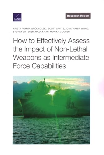 Stock image for How to Effectively Assess the Impact of Non-Lethal Weapons as Intermediate Force Capabilities for sale by GF Books, Inc.