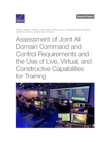 Stock image for Assessment of Joint All Domain Command and Control Requirements and the Use of Live, Virtual, and Constructive Capabilities for Training for sale by GreatBookPrices