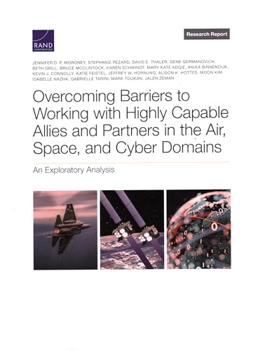 Stock image for Overcoming Barriers to Working With Highly Capable Allies and Partners in the Air, Space, and Cyber Domains : An Exploratory Analysis for sale by GreatBookPrices