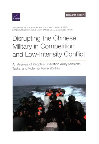 9781977411570: Disrupting the Chinese Military in Competition and Low-Intensity Conflict: An Analysis of People’s Liberation Army Missions, Tasks, and Potential Vulnerabilities