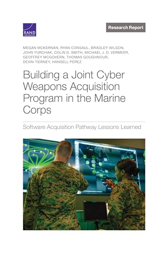 Stock image for Building a Joint Cyber Weapons Acquisition Program in the Marine Corps : Software Acquisition Pathway Lessons Learned for sale by GreatBookPrices