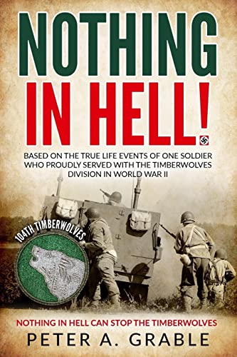 

Nothing in Hell: Based on the true life events of one soldier who proudly served with the Timberwolves Division in World War II
