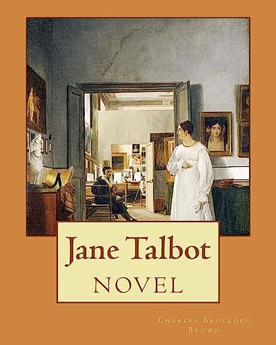 9781977521385: Jane Talbot ( NOVEL). By: Charles Brockden Brown: Charles Brockden Brown (January 17, 1771 – February 22, 1810) was an American novelist, historian, and editor of the Early National period.
