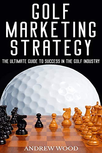 Beispielbild fr Golf Marketing Strategy: The Ultimate Guide to Success in the Golf Industry zum Verkauf von ThriftBooks-Atlanta