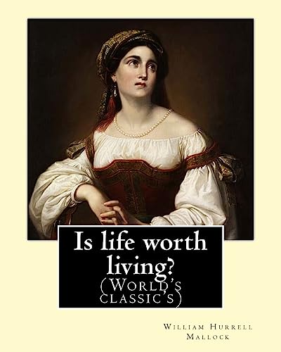 Imagen de archivo de Is life worth living? By: William Hurrell Mallock: William Hurrell Mallock (7 February 1849 ? 2 April 1923) was an English novelist and economics writer. a la venta por Lucky's Textbooks