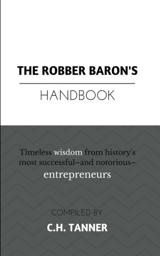 Imagen de archivo de The Robber Baron's Handbook: Timeless wisdom from history's most successful-and notorious-entrepreneurs a la venta por Revaluation Books