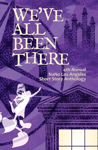 Stock image for We've All Been There: 4th Annual NaNo Los Angeles Anthology (Volume 4) for sale by HPB-Emerald