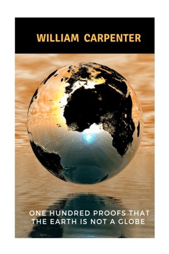 Beispielbild fr One Hundred Proofs That the Earth Is Not a Globe by William Carpenter zum Verkauf von Revaluation Books