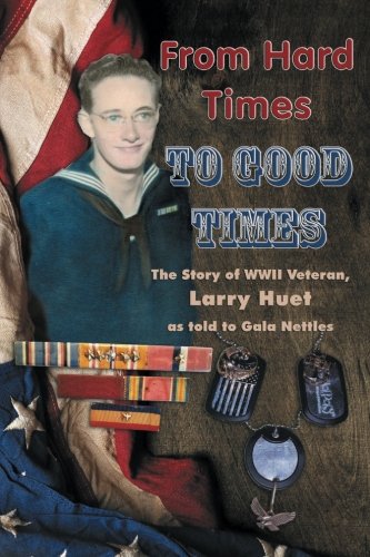 Imagen de archivo de From Hard Times To Good Times: The Story of WWII Veteran, Larry Huet a la venta por Half Price Books Inc.