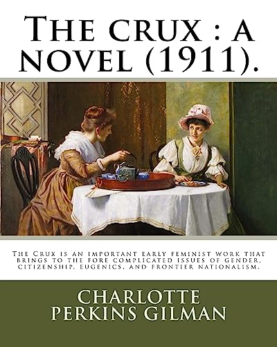 9781977590909: The crux : a novel (1911). By: Charlotte Perkins Gilman: The Crux is an important early feminist work that brings to the fore complicated issues of ... eugenics, and frontier nationalism.