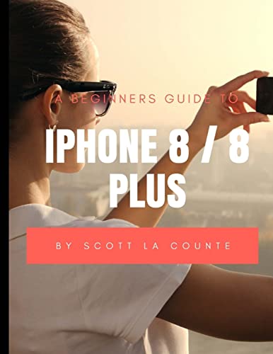 Stock image for A Beginners Guide to iPhone 8 / 8 Plus: (For iPhone 5, iPhone 5s, and iPhone 5c, iPhone 6, iPhone 6+, iPhone 6s, iPhone 6s Plus, iPhone 7, iPhone 7 Pl for sale by ThriftBooks-Dallas