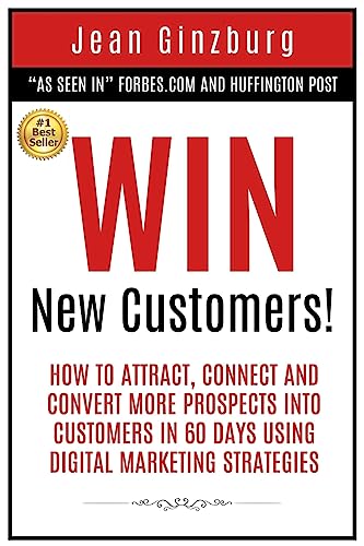 

Win New Customers: How to Attract, Connect, and Convert More Prospects into Customers in 60 Days Using Digital Marketing