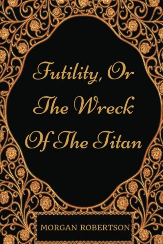 Imagen de archivo de Futility, Or The Wreck Of The Titan: By Morgan Robertson - Illustrated a la venta por Revaluation Books