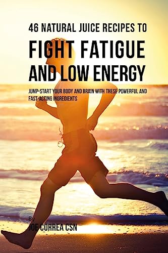 Stock image for 46 Natural Juice Recipes to Fight Fatigue and Low Energy: Jump-start Your Body and Brain with These Powerful and Fast-acting Ingredients for sale by ThriftBooks-Dallas