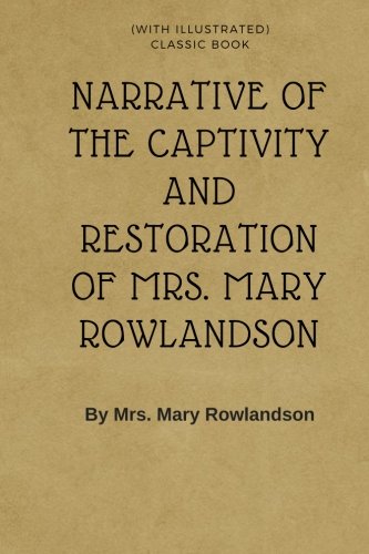 Beispielbild fr NARRATIVE OF THE CAPTIVITY AND RESTORATION OF MRS. MARY ROWLANDSON (illustrated): (illustrated) By Mrs. Mary Rowlandson (Classic Book): Volume 1 zum Verkauf von Revaluation Books