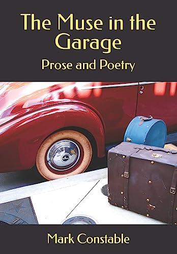 Stock image for The Muse in the Garage: Prose and Poetry by Mark Constable for sale by THE SAINT BOOKSTORE