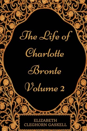 Imagen de archivo de The Life of Charlotte Bronte - Volume 2: By Elizabeth Cleghorn Gaskell - Illustrated a la venta por Revaluation Books