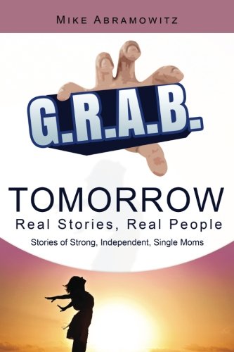 Stock image for G.R.A.B. Tomorrow: Real Stories, Real People: Stories of Strong, Independent, Single Moms for sale by ThriftBooks-Atlanta